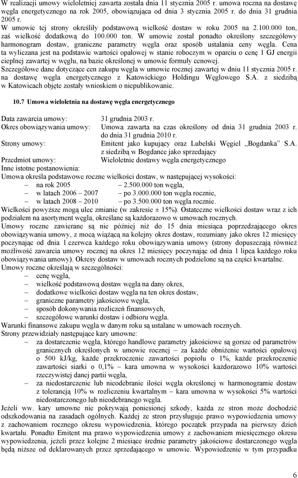 zaś wielkość dodatkową do 100.000 ton. W umowie został ponadto określony szczegółowy harmonogram dostaw, graniczne parametry węgla oraz sposób ustalania ceny węgla.