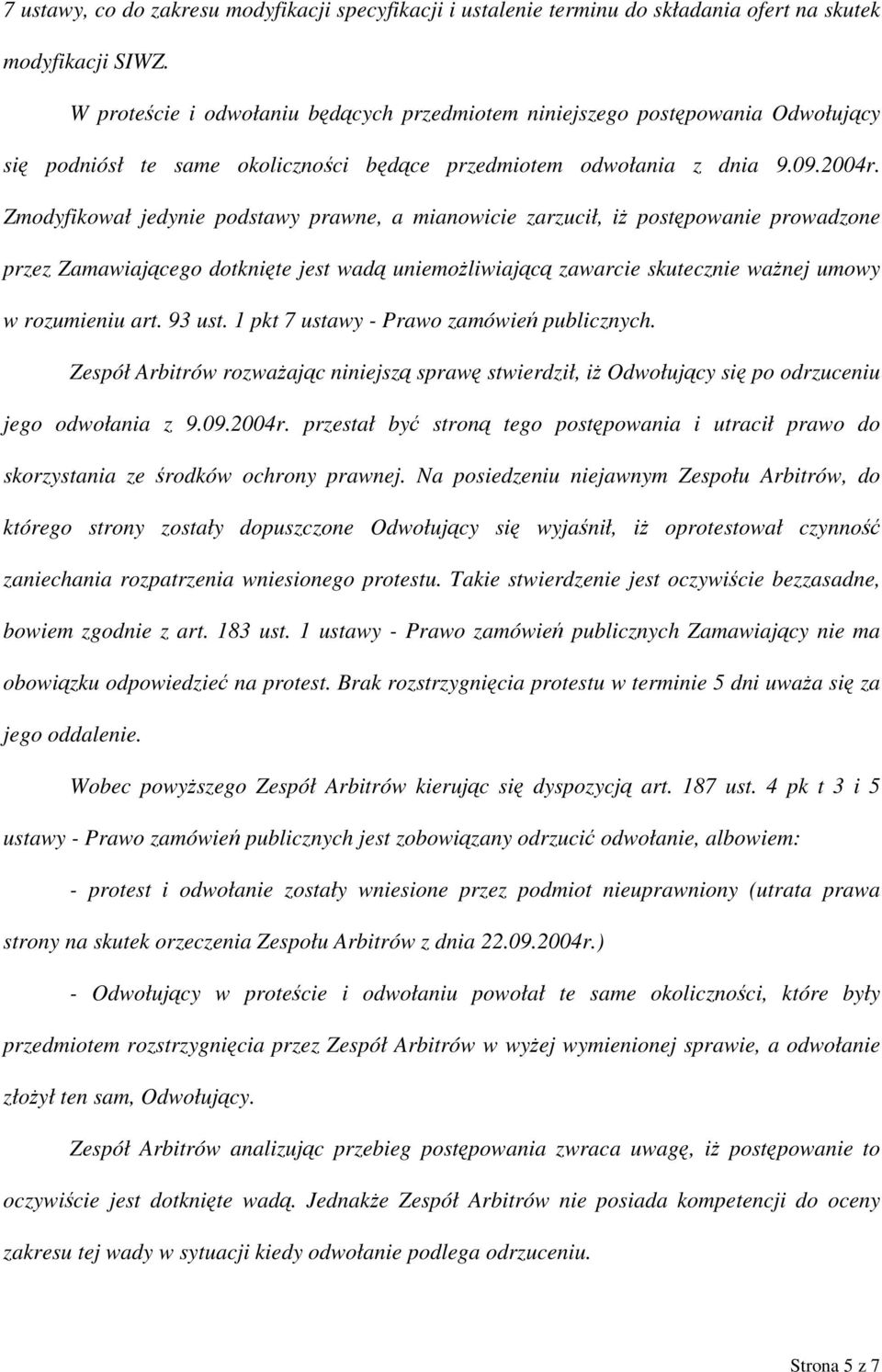 Zmodyfikował jedynie podstawy prawne, a mianowicie zarzucił, iż postępowanie prowadzone przez Zamawiającego dotknięte jest wadą uniemożliwiającą zawarcie skutecznie ważnej umowy w rozumieniu art.