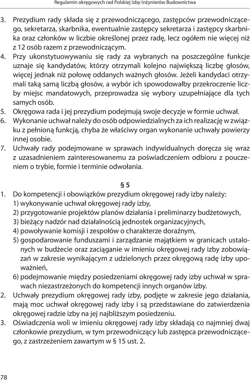 Przy ukonstytuowywaniu się rady za wybranych na poszczególne funkcje uznaje się kandydatów, którzy otrzymali kolejno największą liczbę głosów, więcej jednak niż połowę oddanych ważnych głosów.