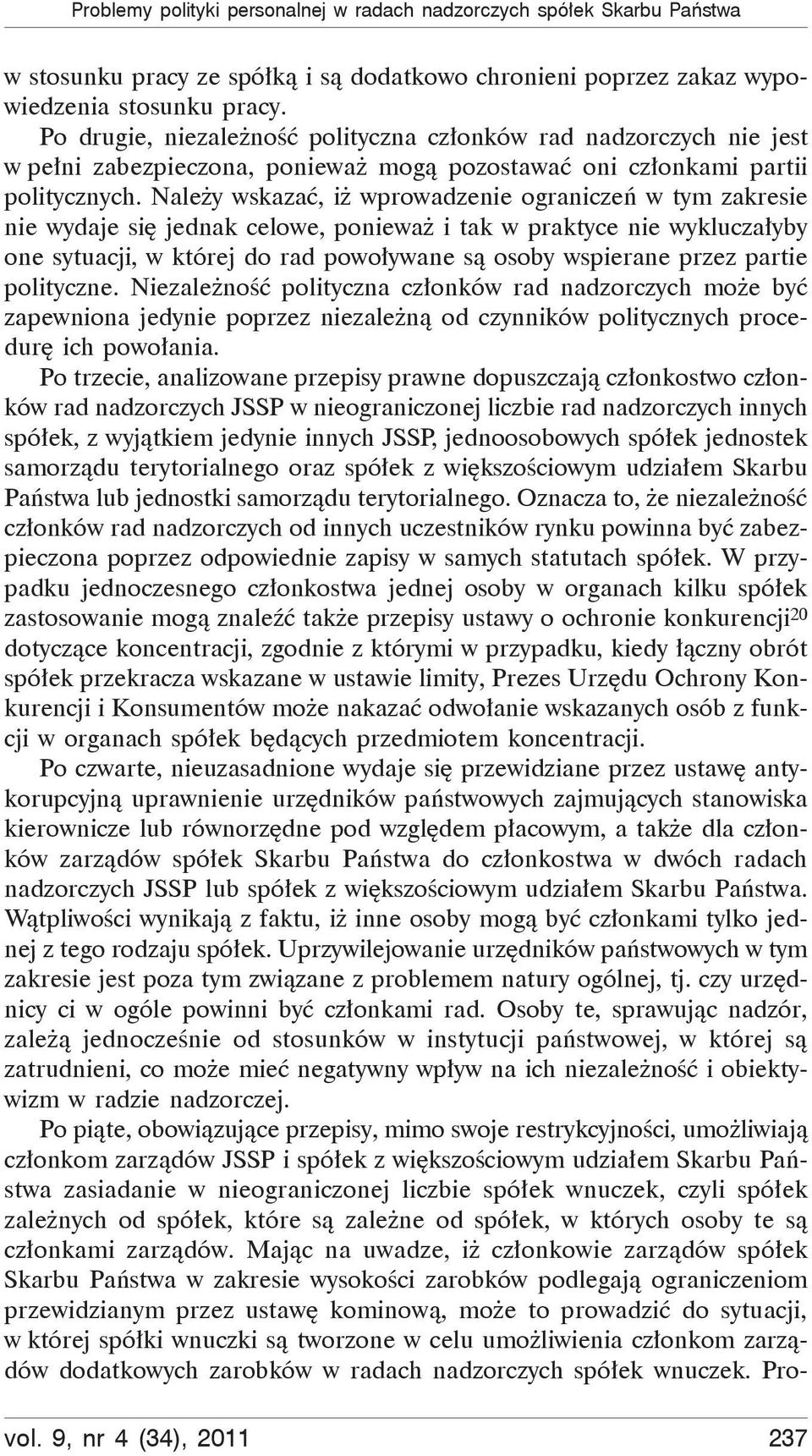 Należy wskazać, iż wprowadzenie ograniczeń w tym zakresie nie wydaje się jednak celowe, ponieważ i tak w praktyce nie wykluczałyby one sytuacji, w której do rad powoływane są osoby wspierane przez