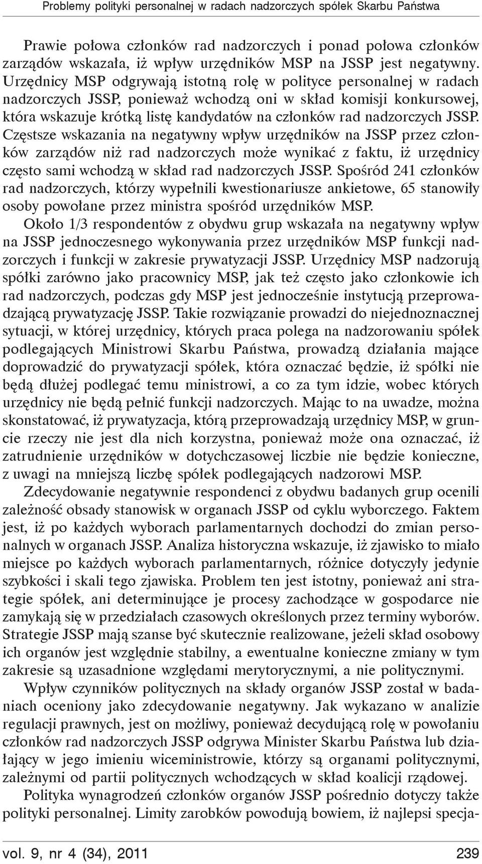 Urzędnicy MSP odgrywają istotną rolę w polityce personalnej w radach nadzorczych JSSP, ponieważ wchodzą oni w skład komisji konkursowej, która wskazuje krótką listę kandydatów na członków rad