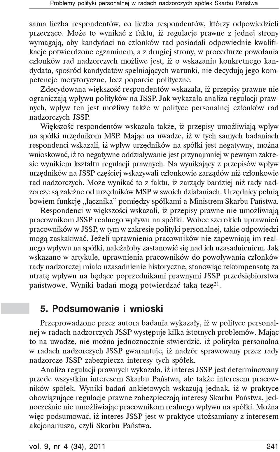 powołania członków rad nadzorczych możliwe jest, iż o wskazaniu konkretnego kandydata, spośród kandydatów spełniających warunki, nie decydują jego kompetencje merytoryczne, lecz poparcie polityczne.