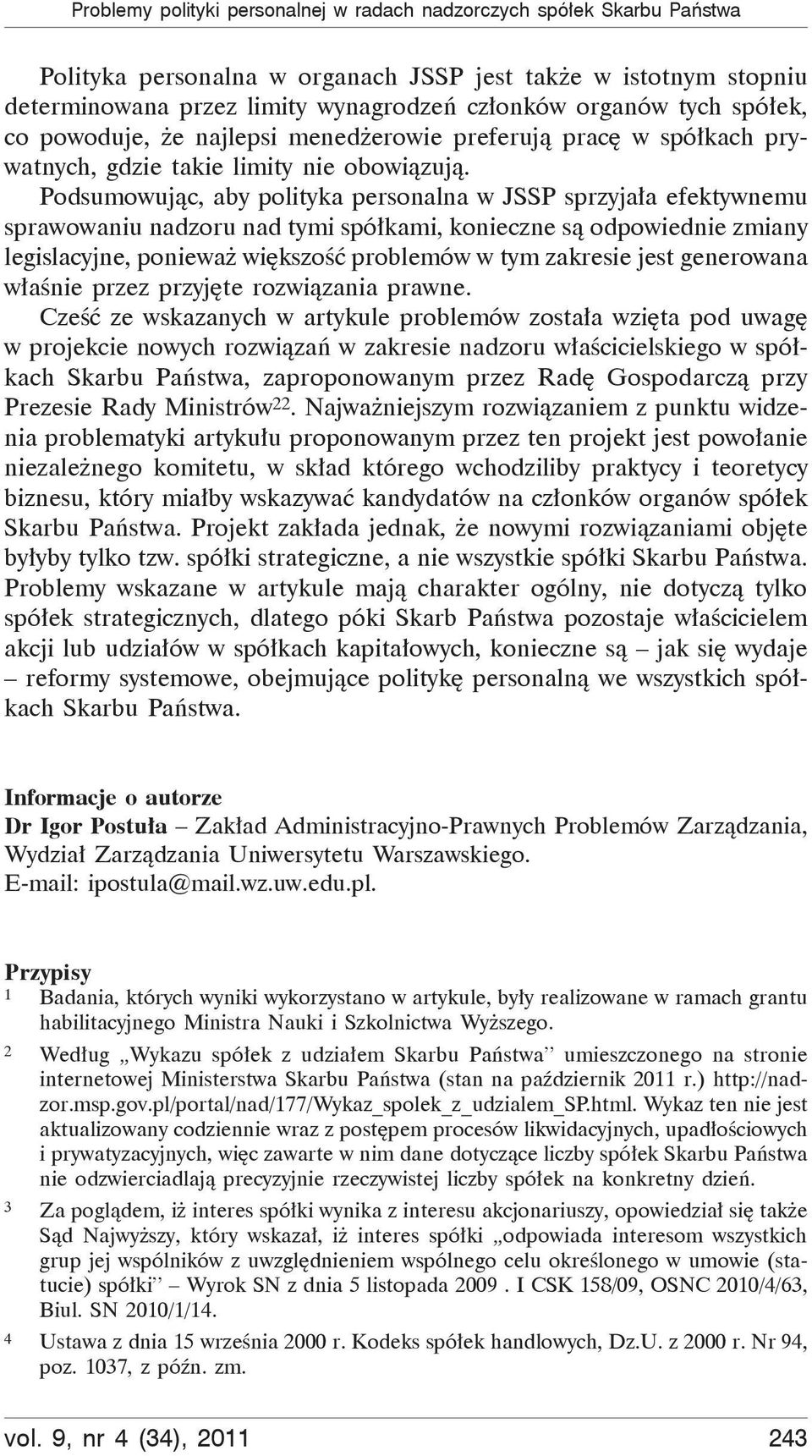 Podsumowując, aby polityka personalna w JSSP sprzyjała efektywnemu sprawowaniu nadzoru nad tymi spółkami, konieczne są odpowiednie zmiany legislacyjne, ponieważ większość problemów w tym zakresie