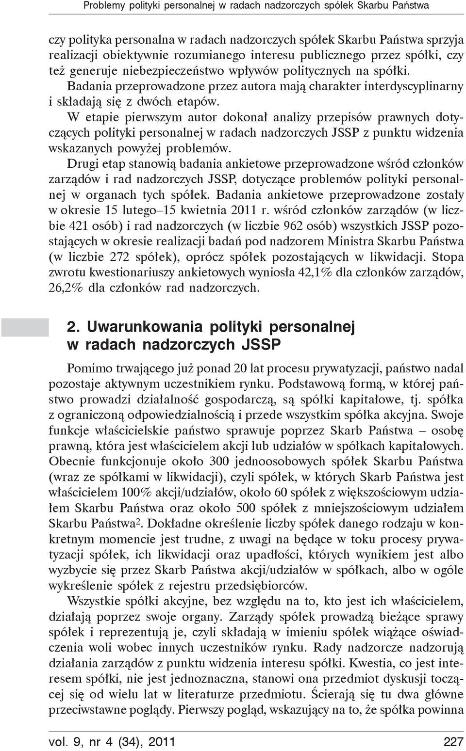 W etapie pierwszym autor dokonał analizy przepisów prawnych dotyczących polityki personalnej w radach nadzorczych JSSP z punktu widzenia wskazanych powyżej problemów.