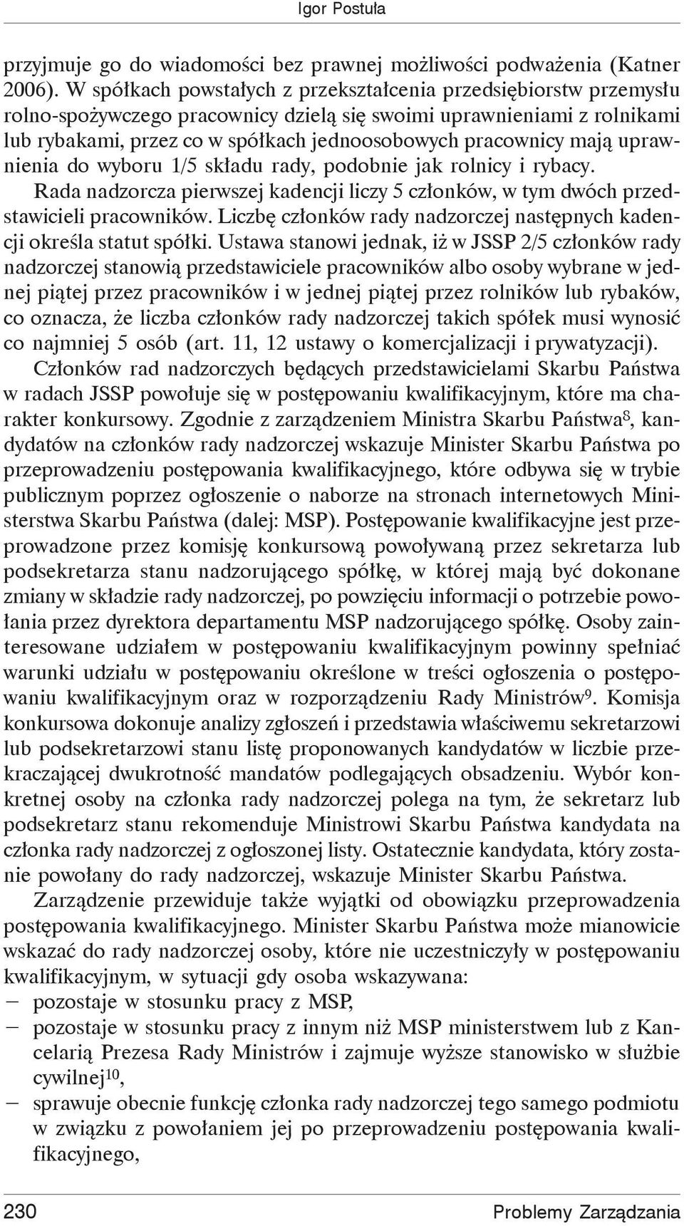 mają uprawnienia do wyboru 1/5 składu rady, podobnie jak rolnicy i rybacy. Rada nadzorcza pierwszej kadencji liczy 5 członków, w tym dwóch przedstawicieli pracowników.