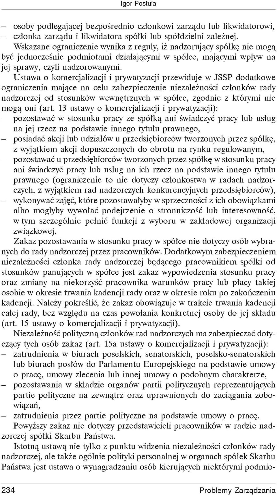 Ustawa o komercjalizacji i prywatyzacji przewiduje w JSSP dodatkowe ograniczenia mające na celu zabezpieczenie niezależności członków rady nadzorczej od stosunków wewnętrznych w spółce, zgodnie z