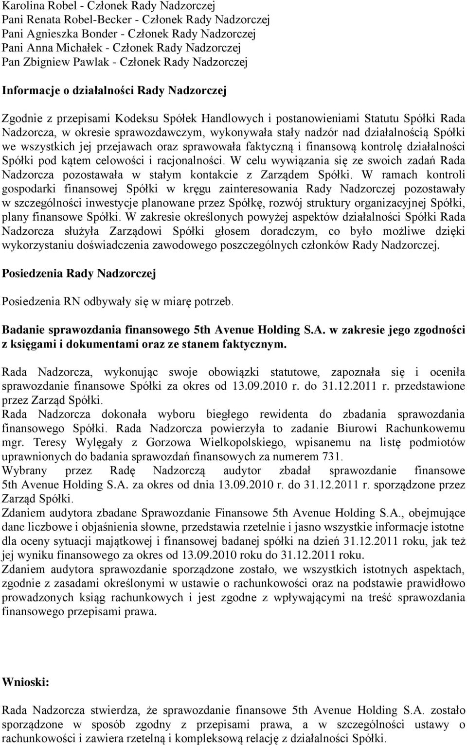 wykonywała stały nadzór nad działalnością Spółki we wszystkich jej przejawach oraz sprawowała faktyczną i finansową kontrolę działalności Spółki pod kątem celowości i racjonalności.