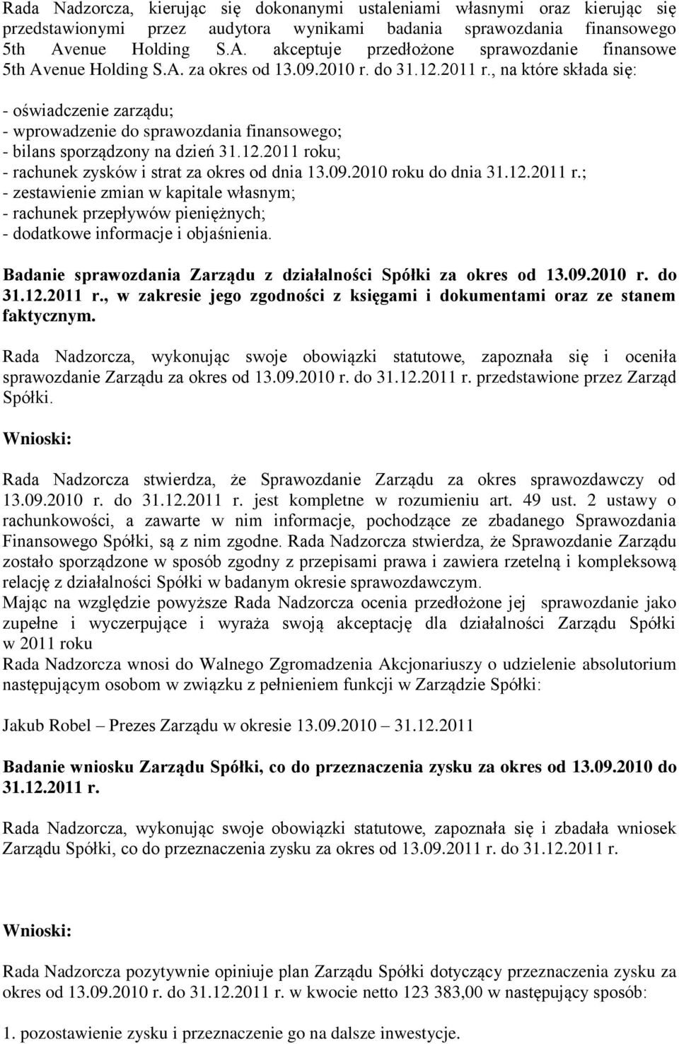 , na które składa się: - oświadczenie zarządu; - wprowadzenie do sprawozdania finansowego; - bilans sporządzony na dzień 31.12.2011 roku; - rachunek zysków i strat za okres od dnia 13.09.