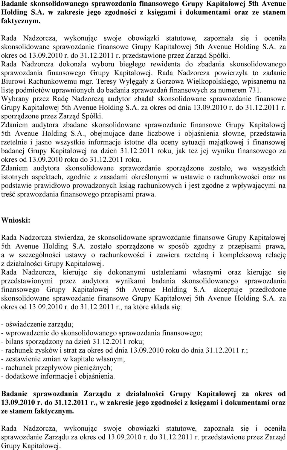 Rada Nadzorcza dokonała wyboru biegłego rewidenta do zbadania skonsolidowanego sprawozdania finansowego Grupy Kapitałowej. Rada Nadzorcza powierzyła to zadanie Biurowi Rachunkowemu mgr.