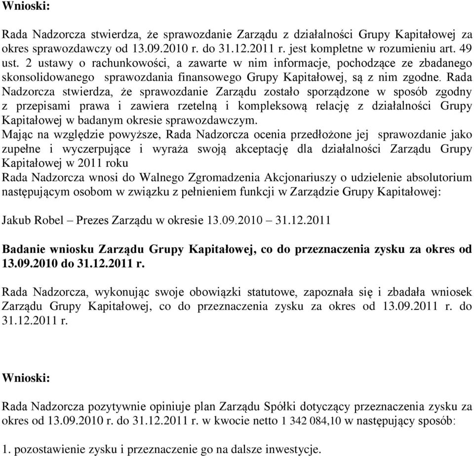 Rada Nadzorcza stwierdza, że sprawozdanie Zarządu zostało sporządzone w sposób zgodny z przepisami prawa i zawiera rzetelną i kompleksową relację z działalności Grupy Kapitałowej w badanym okresie