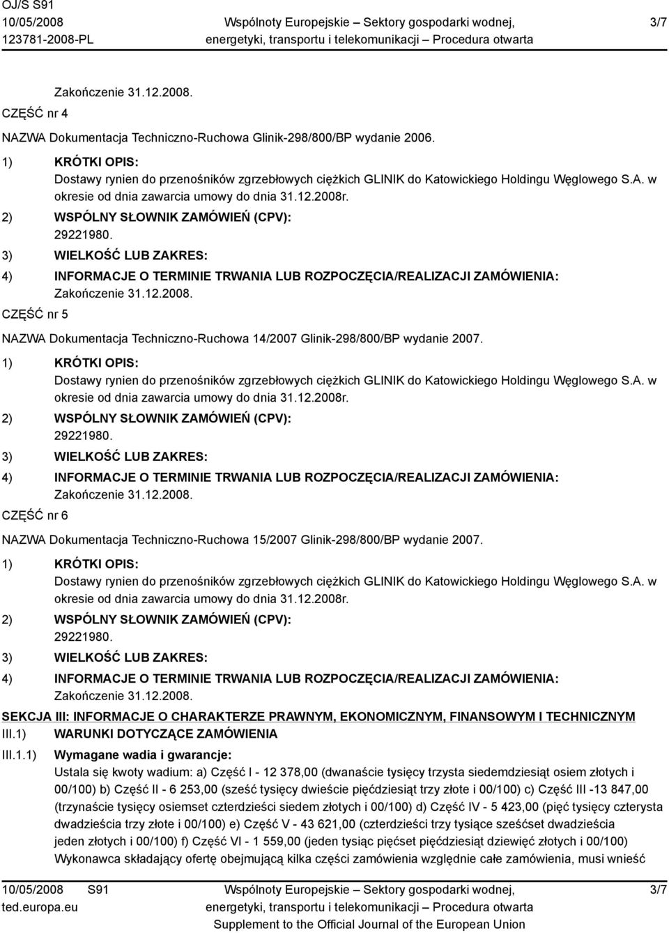 1) WARUNKI DOTYCZĄCE ZAMÓWIENIA III.1.1) Wymagane wadia i gwarancje: Ustala się kwoty wadium: a) Część I - 12 378,00 (dwanaście tysięcy trzysta siedemdziesiąt osiem złotych i 00/100) b) Część II - 6