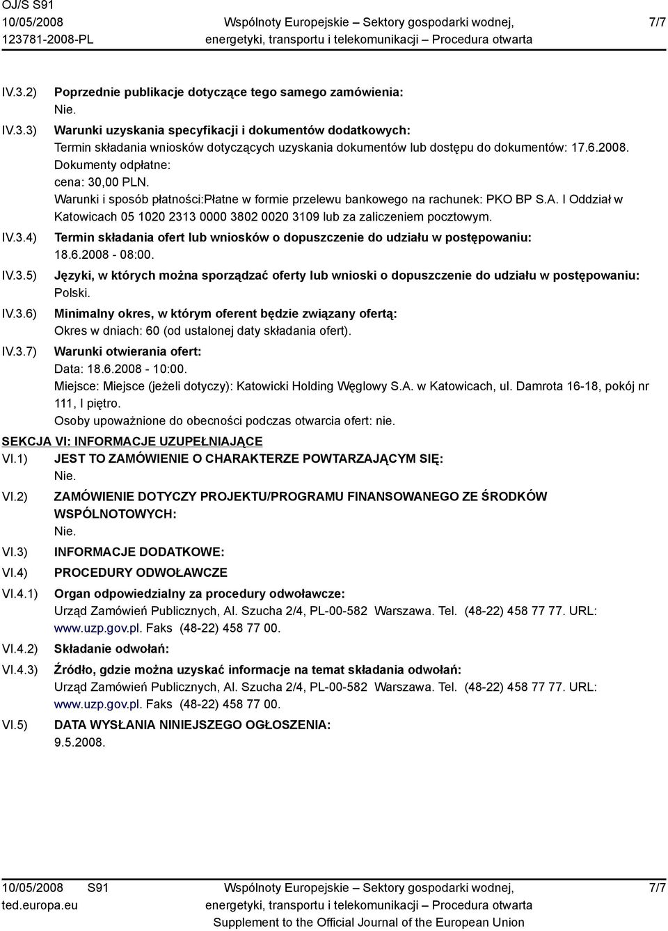3) IV.3.4) IV.3.5) IV.3.6) IV.3.7) Poprzednie publikacje dotyczące tego samego zamówienia: Warunki uzyskania specyfikacji i dokumentów dodatkowych: Termin składania wniosków dotyczących uzyskania
