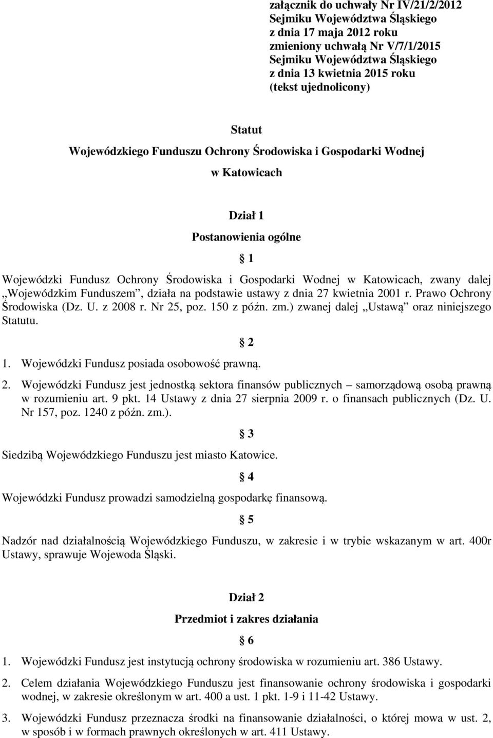 zwany dalej Wojewódzkim Funduszem, działa na podstawie ustawy z dnia 27 kwietnia 2001 r. Prawo Ochrony Środowiska (Dz. U. z 2008 r. Nr 25, poz. 150 z późn. zm.