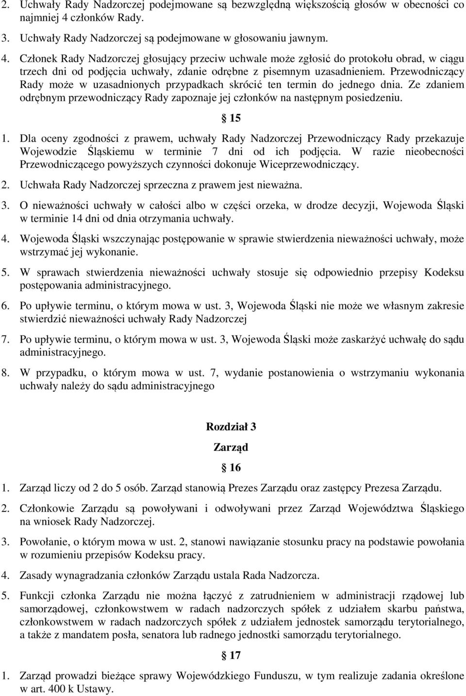 Członek Rady Nadzorczej głosujący przeciw uchwale może zgłosić do protokołu obrad, w ciągu trzech dni od podjęcia uchwały, zdanie odrębne z pisemnym uzasadnieniem.