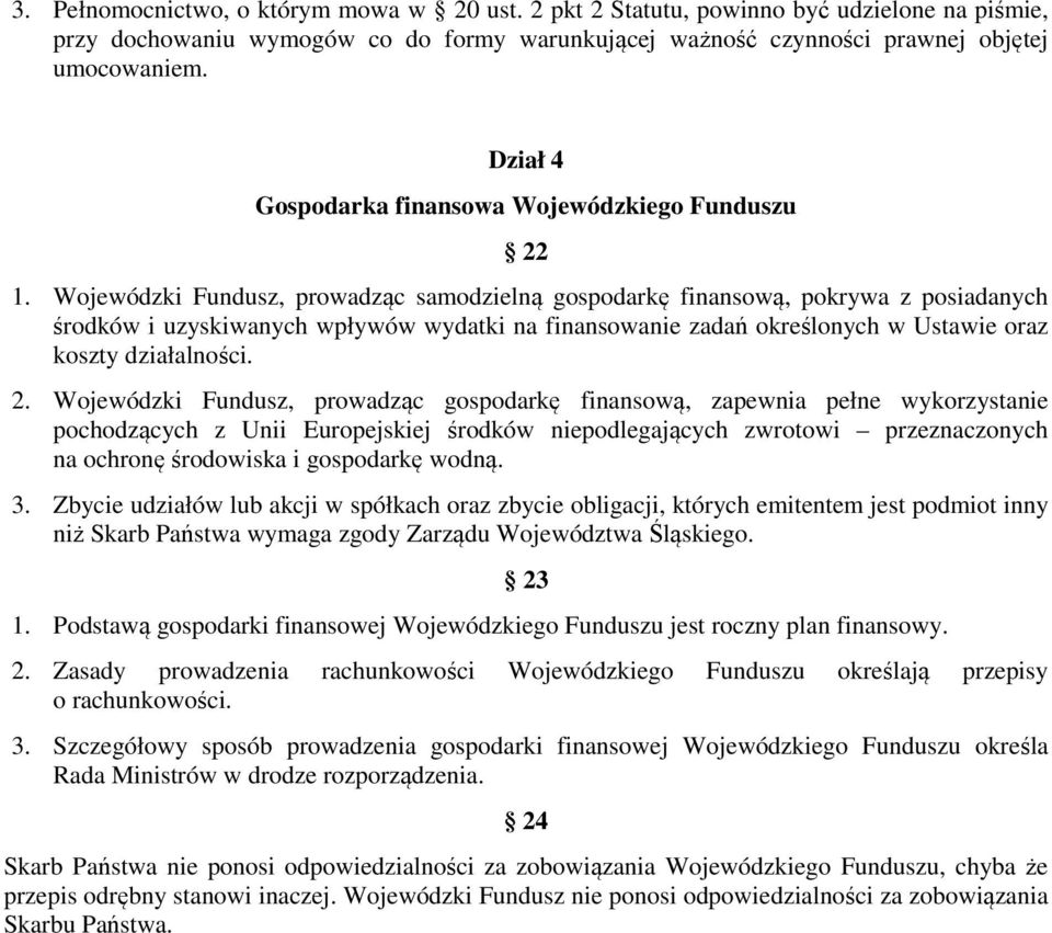 Wojewódzki Fundusz, prowadząc samodzielną gospodarkę finansową, pokrywa z posiadanych środków i uzyskiwanych wpływów wydatki na finansowanie zadań określonych w Ustawie oraz koszty działalności. 2.