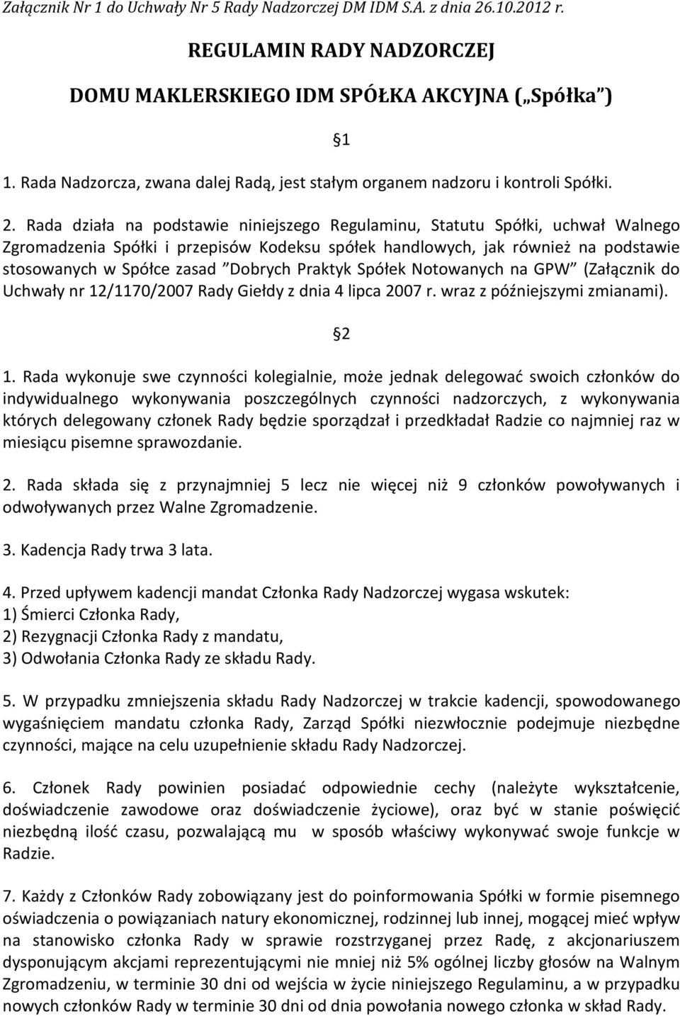 Rada działa na podstawie niniejszego Regulaminu, Statutu Spółki, uchwał Walnego Zgromadzenia Spółki i przepisów Kodeksu spółek handlowych, jak również na podstawie stosowanych w Spółce zasad Dobrych