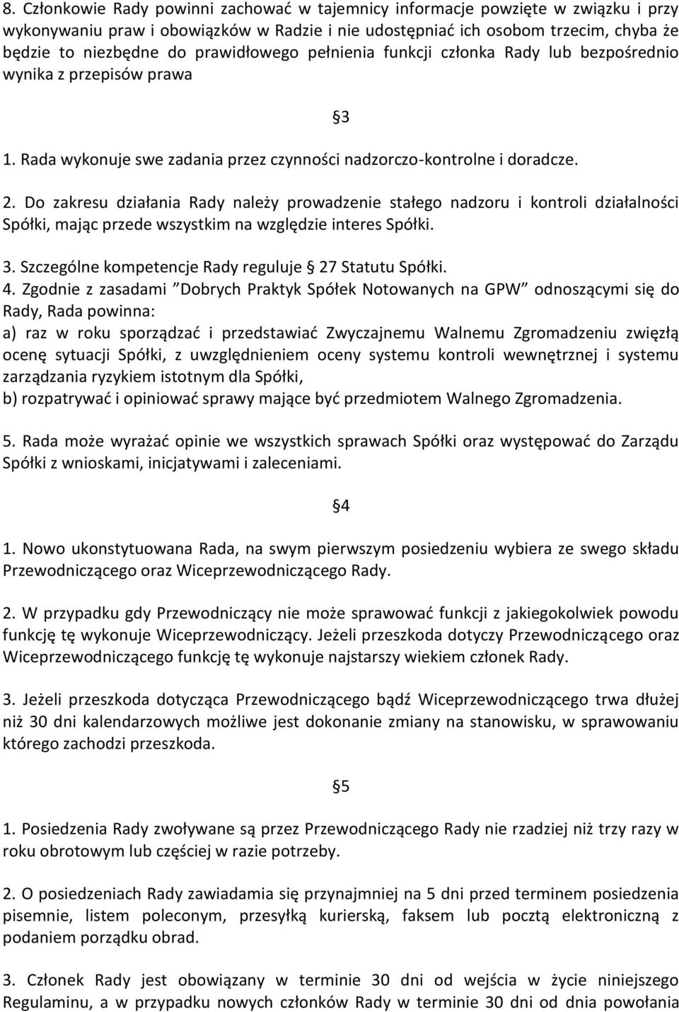 Do zakresu działania Rady należy prowadzenie stałego nadzoru i kontroli działalności Spółki, mając przede wszystkim na względzie interes Spółki. 3.