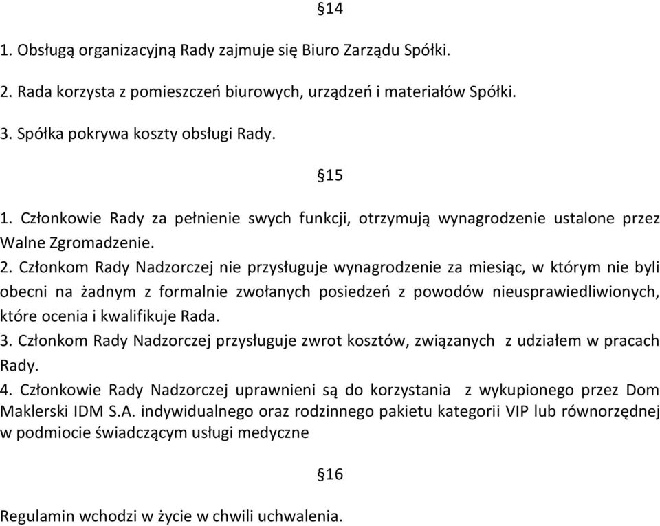 Członkom Rady Nadzorczej nie przysługuje wynagrodzenie za miesiąc, w którym nie byli obecni na żadnym z formalnie zwołanych posiedzeń z powodów nieusprawiedliwionych, które ocenia i kwalifikuje Rada.