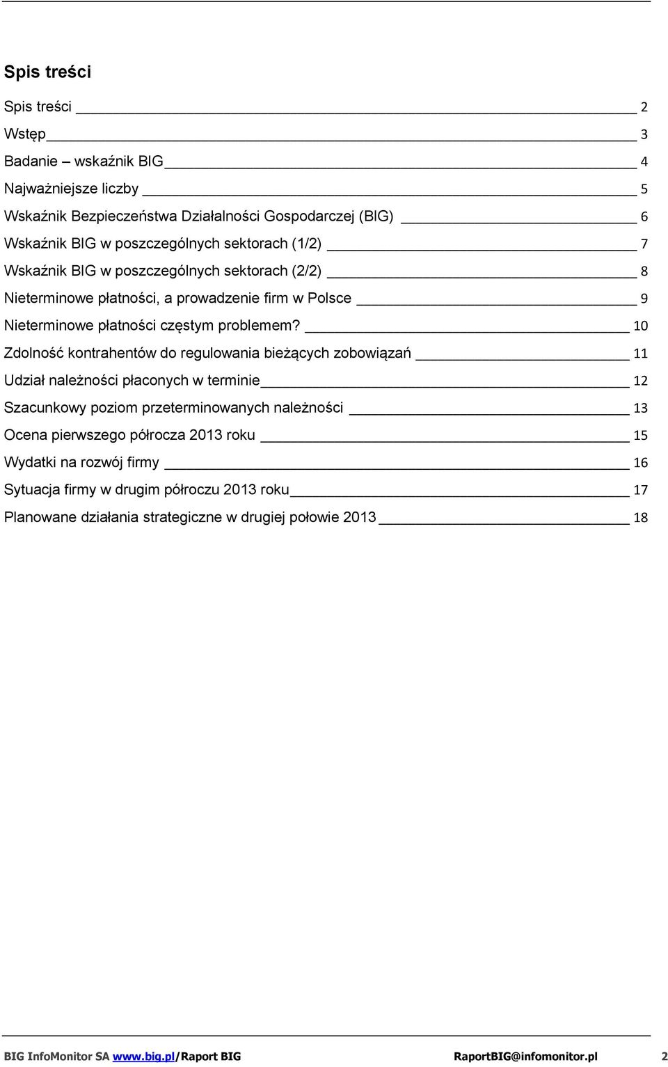 0 Zdolność kontrahentów do regulowania bieżących zobowiązań Udział należności płaconych w terminie 2 Szacunkowy poziom przeterminowanych należności 3 Ocena pierwszego półrocza