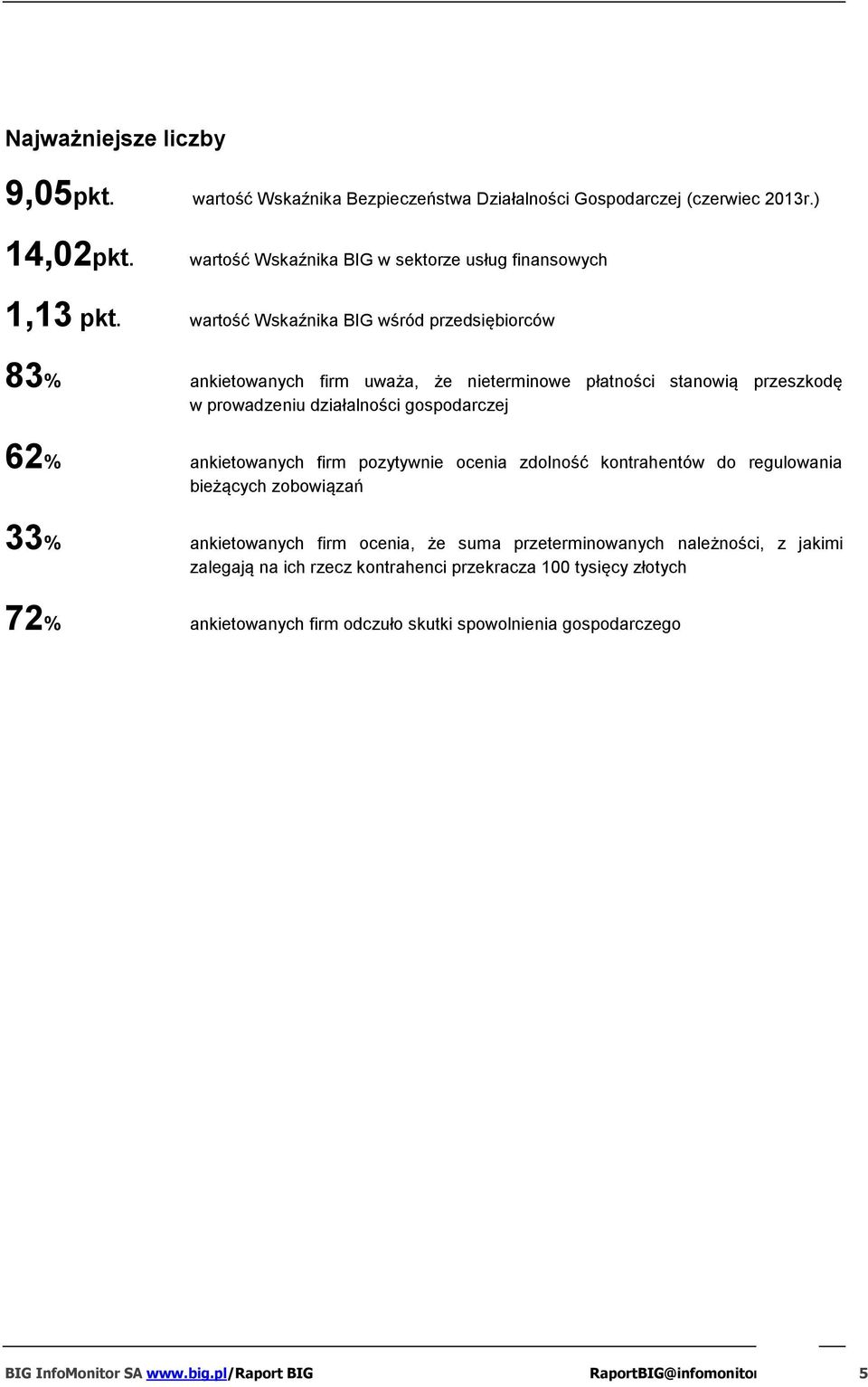 ankietowanych firm pozytywnie ocenia zdolność kontrahentów do regulowania bieżących zobowiązań 33% ankietowanych firm ocenia, że suma przeterminowanych należności, z jakimi