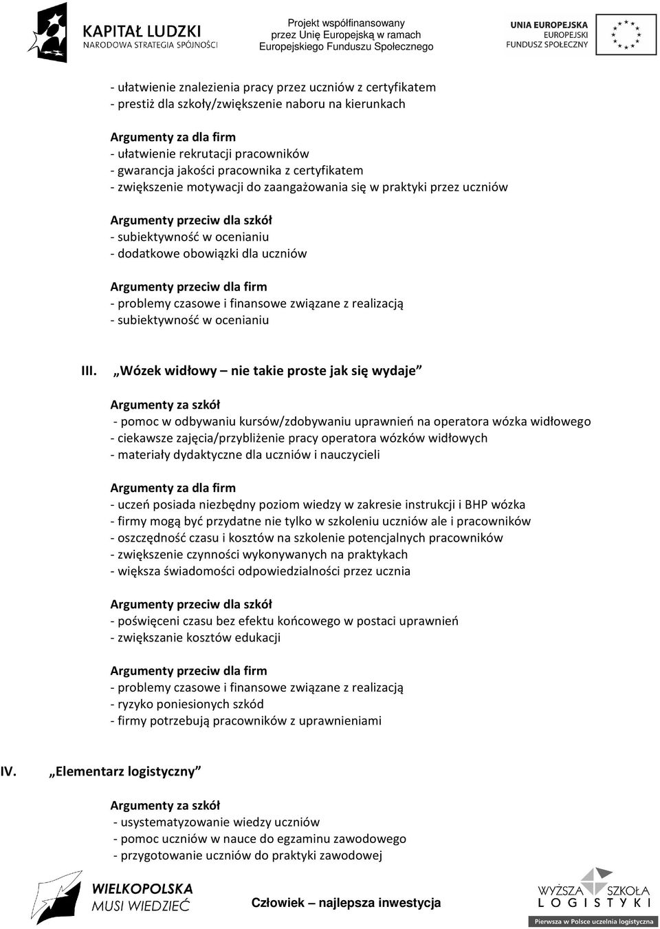 przeciw dla firm - problemy czasowe i finansowe związane z realizacją - subiektywność w ocenianiu III.