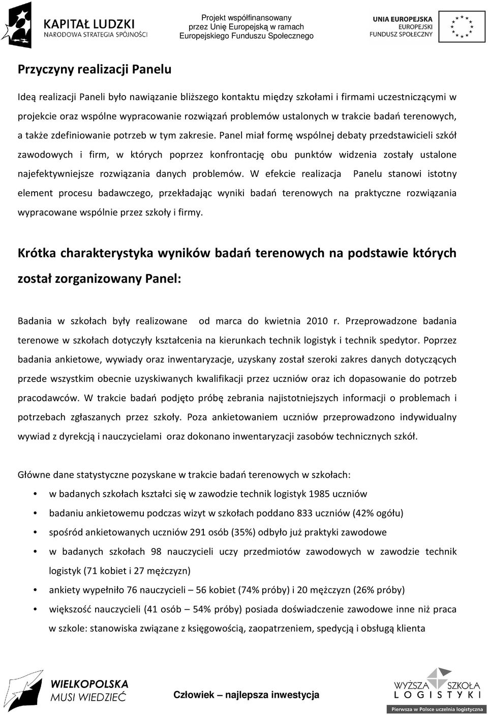 Panel miał formę wspólnej debaty przedstawicieli szkół zawodowych i firm, w których poprzez konfrontację obu punktów widzenia zostały ustalone najefektywniejsze rozwiązania danych problemów.