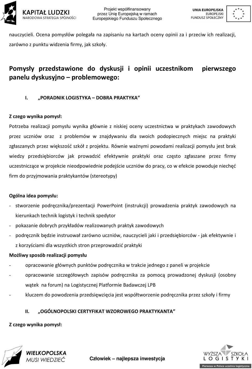 PORADNIK LOGISTYKA DOBRA PRAKTYKA Z czego wynika pomysł: Potrzeba realizacji pomysłu wynika głównie z niskiej oceny uczestnictwa w praktykach zawodowych przez uczniów oraz z problemów w znajdywaniu