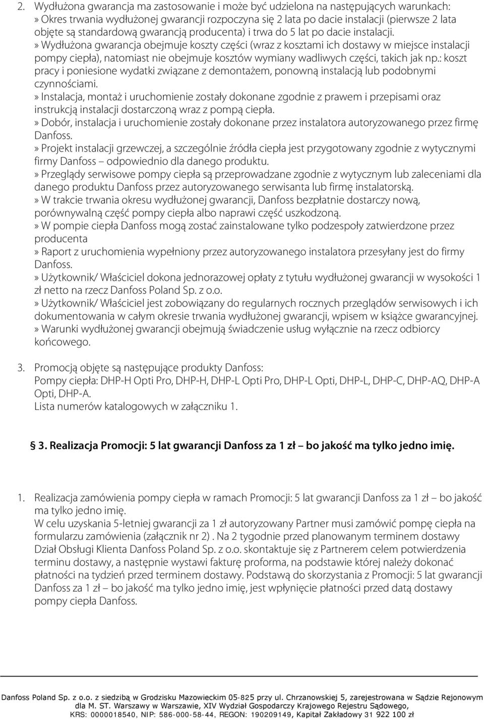 » Wydłużona gwarancja obejmuje koszty części (wraz z kosztami ich dostawy w miejsce instalacji pompy ciepła), natomiast nie obejmuje kosztów wymiany wadliwych części, takich jak np.