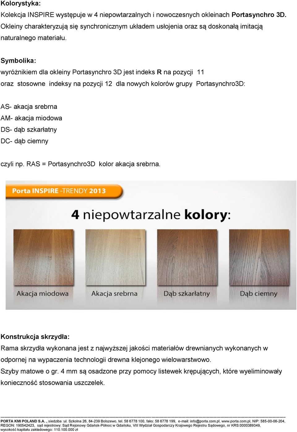 Symbolika: wyróżnikiem dla okleiny Portasynchro 3D jest indeks R na pozycji 11 oraz stosowne indeksy na pozycji 12 dla nowych kolorów grupy Portasynchro3D: AS- akacja srebrna AM- akacja miodowa DS-