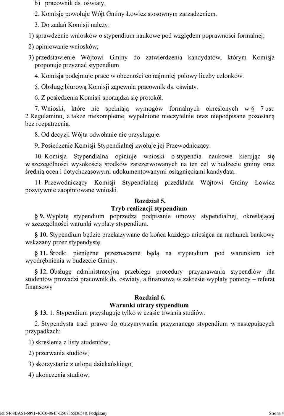 Komisja proponuje przyznać stypendium. 4. Komisja podejmuje prace w obecności co najmniej połowy liczby członków. 5. Obsługę biurową Komisji zapewnia pracownik ds. oświaty. 6.