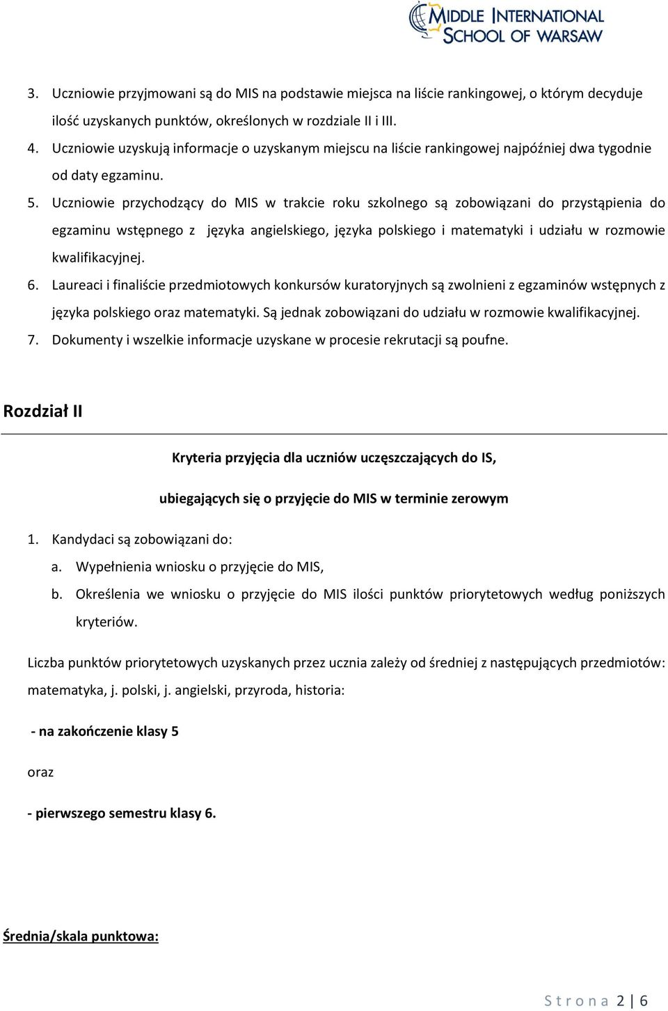 Uczniowie przychodzący do MIS w trakcie roku szkolnego są zobowiązani do przystąpienia do egzaminu wstępnego z języka angielskiego, języka polskiego i matematyki i udziału w rozmowie kwalifikacyjnej.