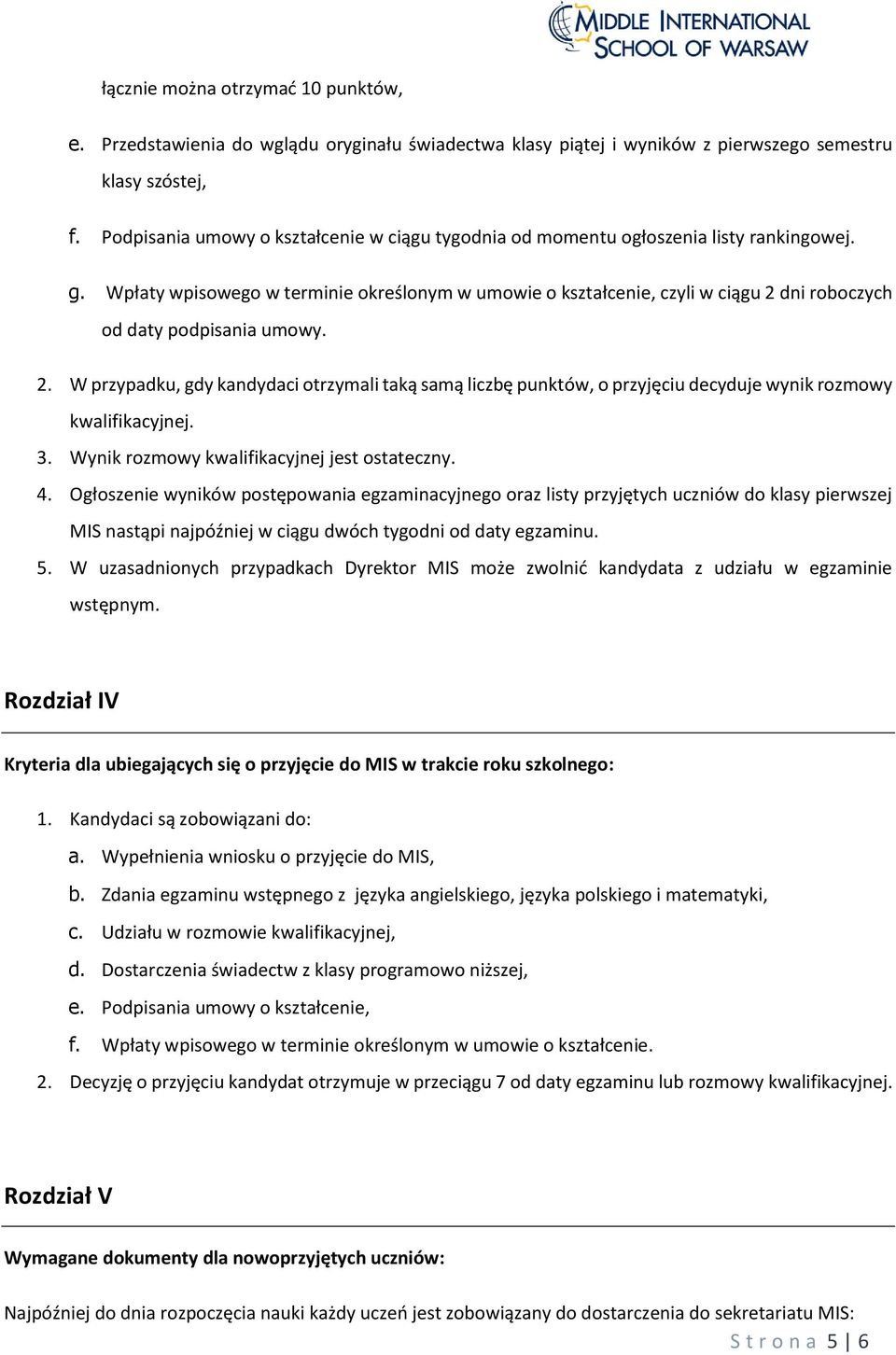 Wpłaty wpisowego w terminie określonym w umowie o kształcenie, czyli w ciągu 2 dni roboczych od daty podpisania umowy. 2. W przypadku, gdy kandydaci otrzymali taką samą liczbę punktów, o przyjęciu decyduje wynik rozmowy kwalifikacyjnej.