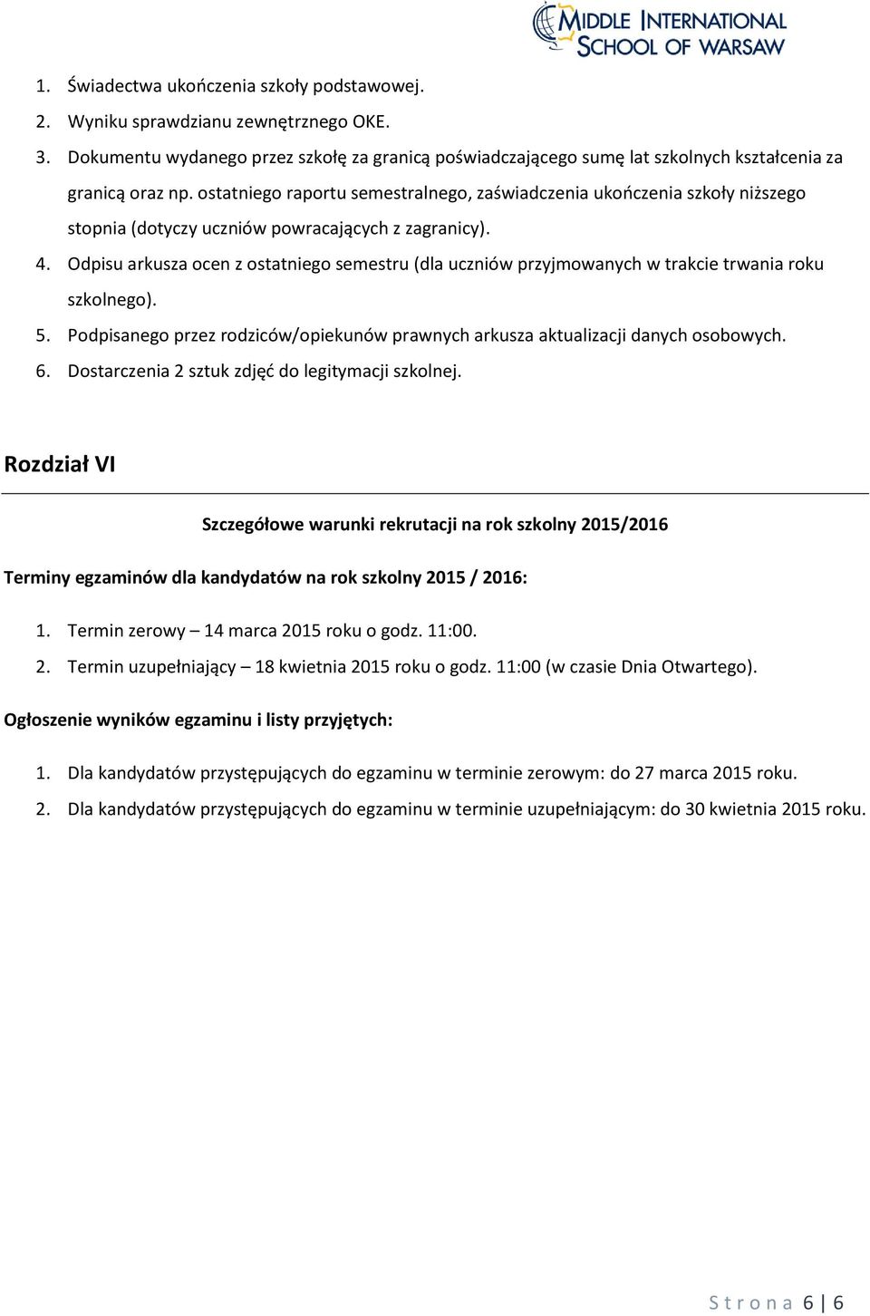 Odpisu arkusza ocen z ostatniego semestru (dla uczniów przyjmowanych w trakcie trwania roku szkolnego). 5. Podpisanego przez rodziców/opiekunów prawnych arkusza aktualizacji danych osobowych. 6.