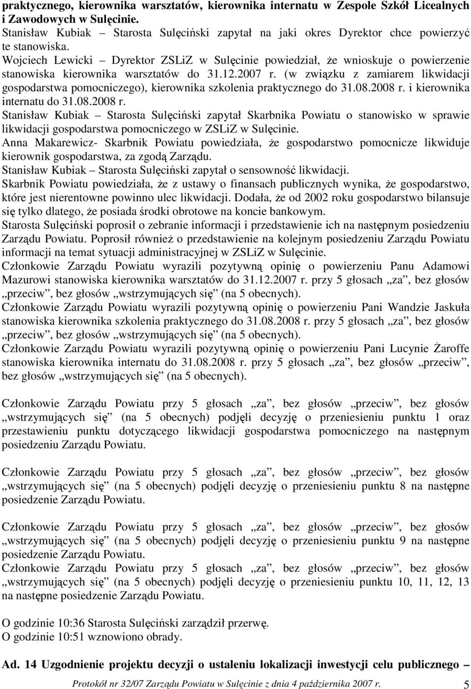 Wojciech Lewicki Dyrektor ZSLiZ w Sulęcinie powiedział, Ŝe wnioskuje o powierzenie stanowiska kierownika warsztatów do 31.12.2007 r.
