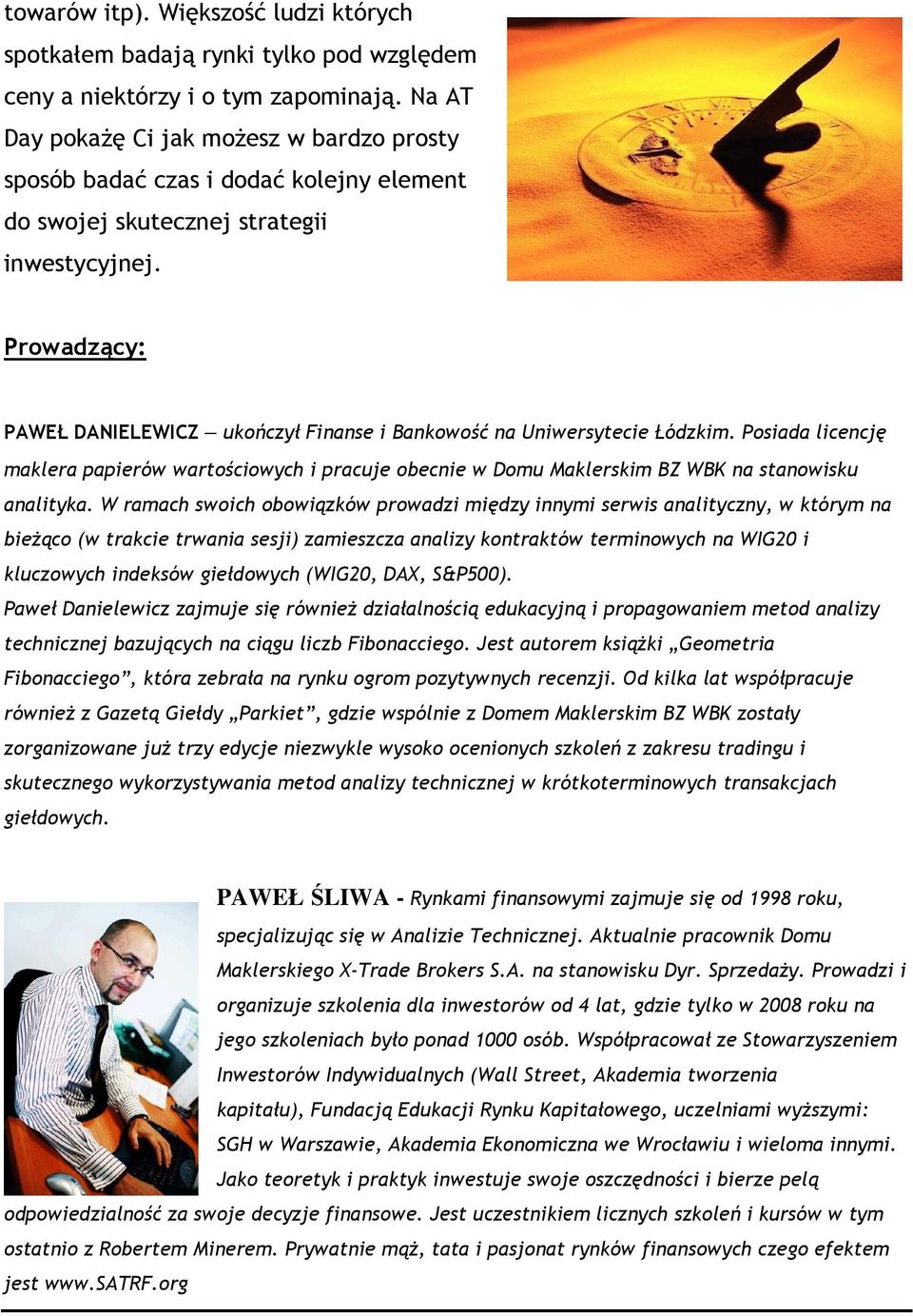 Prowadzący: PAWEŁ DANIELEWICZ ukończył Finanse i Bankowość na Uniwersytecie Łódzkim. Posiada licencję maklera papierów wartościowych i pracuje obecnie w Domu Maklerskim BZ WBK na stanowisku analityka.