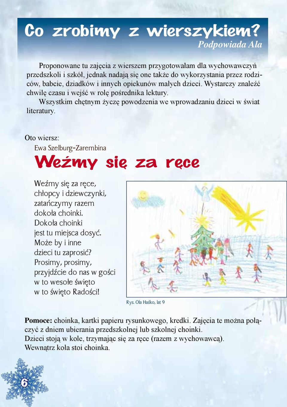 małych dzieci. Wystarczy znaleźć chwilę czasu i wejść w rolę pośrednika lektury. Wszystkim chętnym życzę powodzenia we wprowadzaniu dzieci w świat literatury.