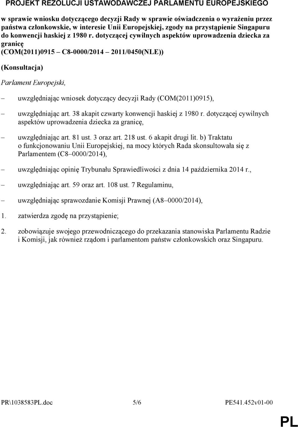 dotyczącej cywilnych aspektów uprowadzenia dziecka za granicę (COM(2011)0915 C8-0000/2014 2011/0450(NLE)) (Konsultacja) Parlament Europejski, uwzględniając wniosek dotyczący decyzji Rady