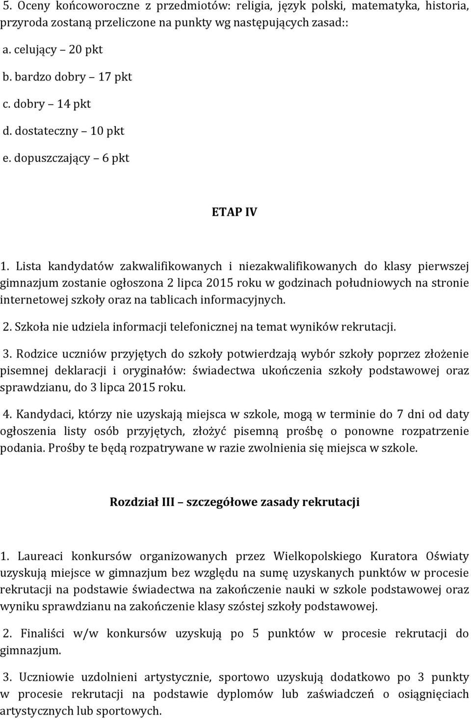 Lista kandydatów zakwalifikowanych i niezakwalifikowanych do klasy pierwszej gimnazjum zostanie ogłoszona 2 lipca 2015 roku w godzinach południowych na stronie internetowej szkoły oraz na tablicach