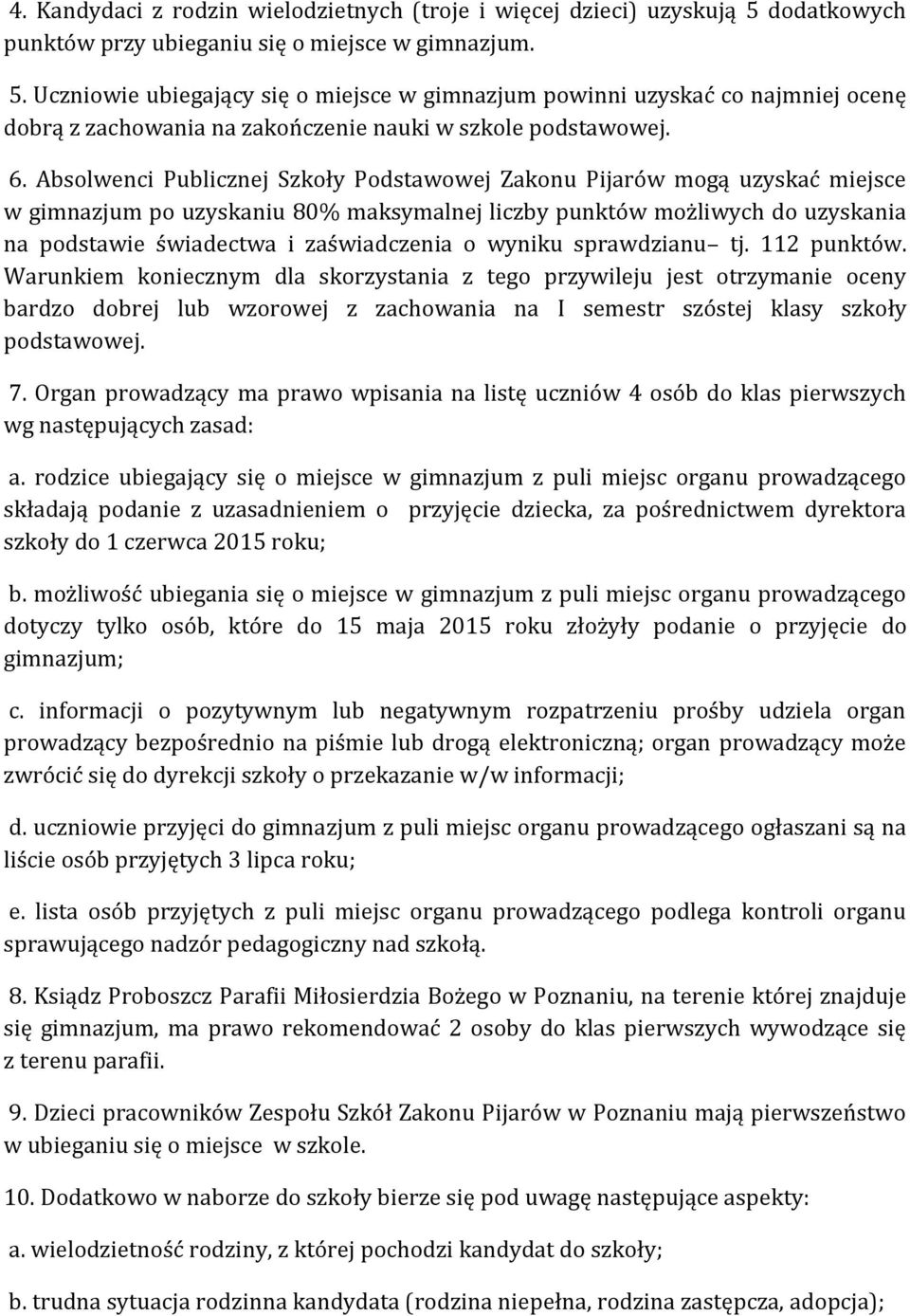 Uczniowie ubiegający się o miejsce w gimnazjum powinni uzyskać co najmniej ocenę dobrą z zachowania na zakończenie nauki w szkole podstawowej. 6.