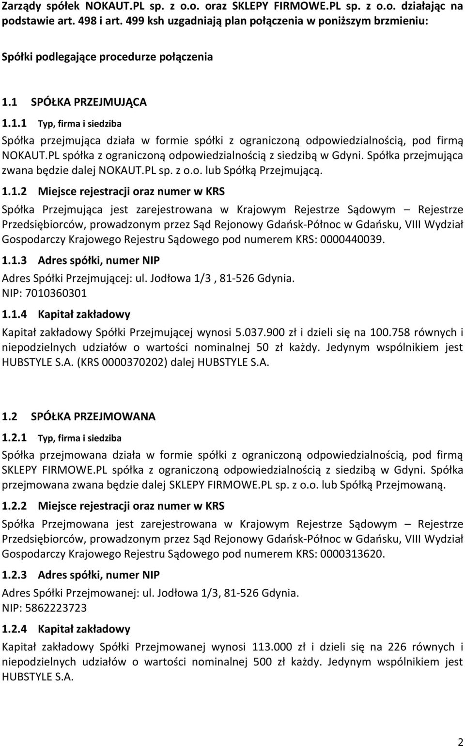 1 SPÓŁKA PRZEJMUJĄCA 1.1.1 Typ, firma i siedziba Spółka przejmująca działa w formie spółki z ograniczoną odpowiedzialnością, pod firmą NOKAUT.