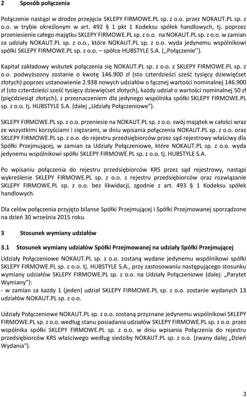 PL sp. z o.o. spółce HUBSTYLE S.A. (,,Połączenie ). Kapitał zakładowy wskutek połączenia się NOKAUT.PL sp. z o.o. z SKLEPY FIRMOWE.PL sp. z o.o. podwyższony zostanie o kwotę 146.