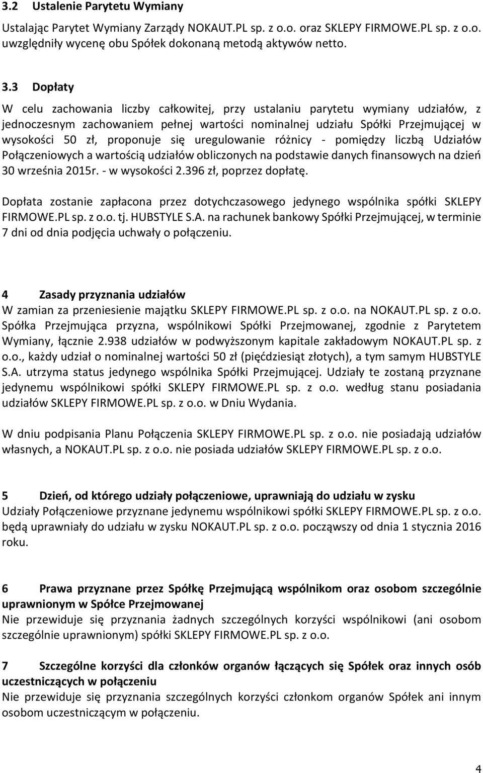 się uregulowanie różnicy - pomiędzy liczbą Udziałów Połączeniowych a wartością udziałów obliczonych na podstawie danych finansowych na dzień 30 września 2015r. - w wysokości 2.396 zł, poprzez dopłatę.