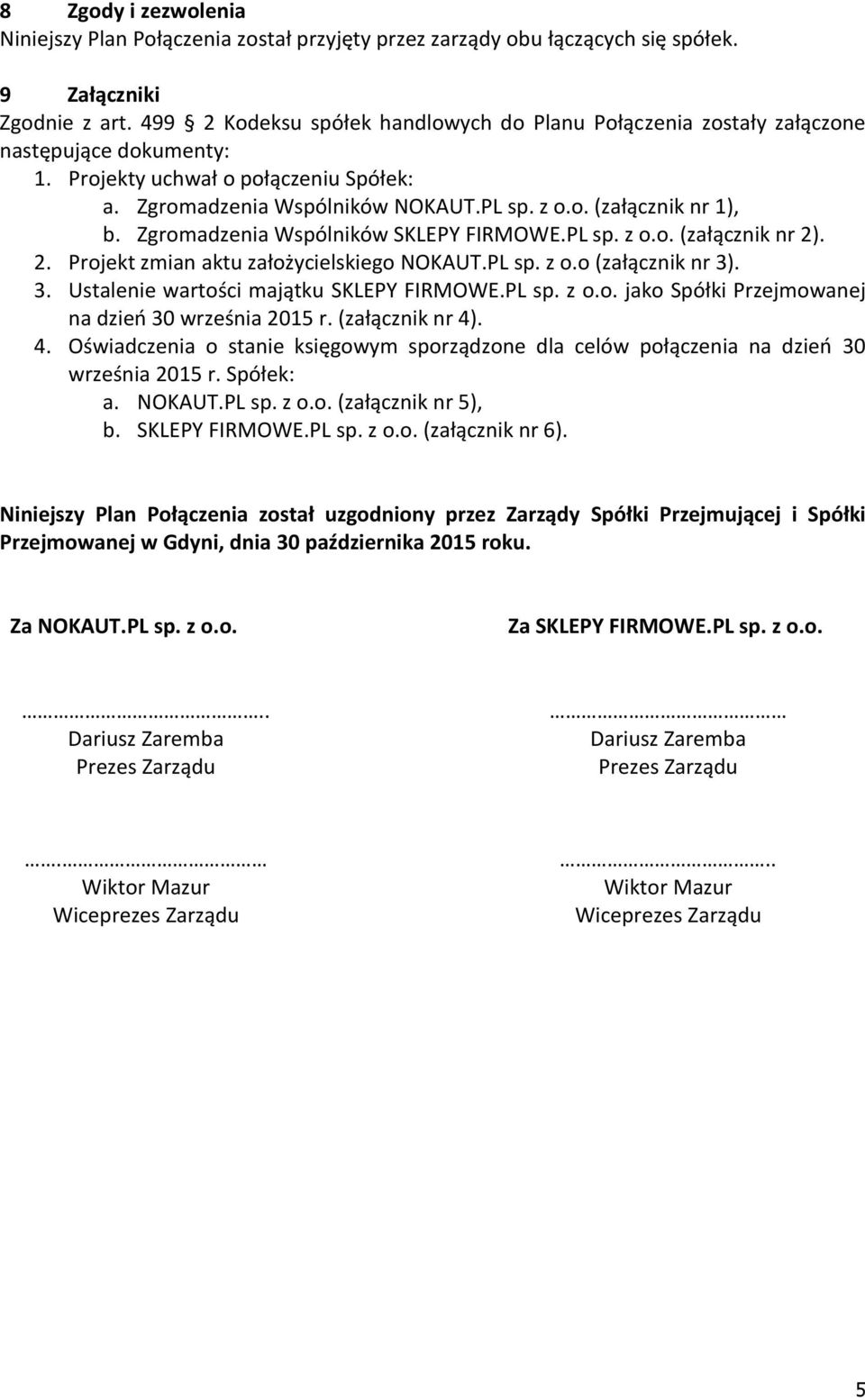 Zgromadzenia Wspólników SKLEPY FIRMOWE.PL sp. z o.o. (załącznik nr 2). 2. Projekt zmian aktu założycielskiego NOKAUT.PL sp. z o.o (załącznik nr 3). 3. Ustalenie wartości majątku SKLEPY FIRMOWE.PL sp. z o.o. jako Spółki Przejmowanej na dzień 30 września 2015 r.