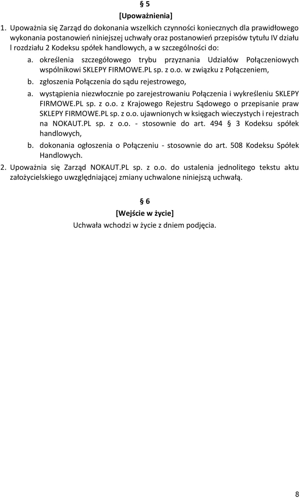 handlowych, a w szczególności do: a. określenia szczegółowego trybu przyznania Udziałów Połączeniowych wspólnikowi SKLEPY FIRMOWE.PL sp. z o.o. w związku z Połączeniem, b.