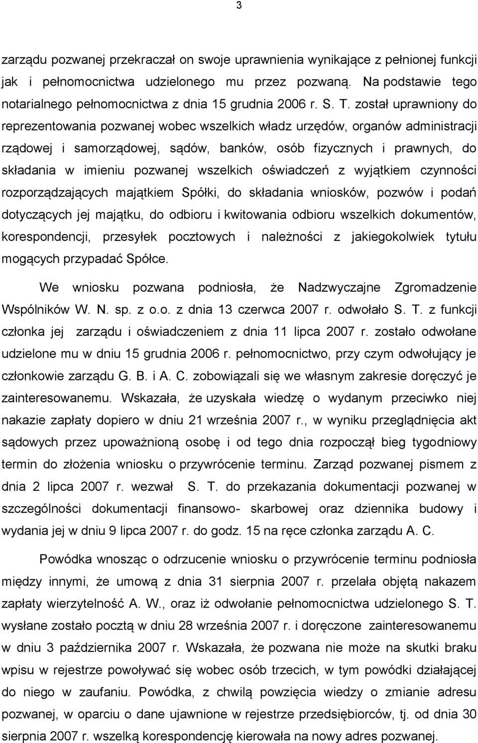 został uprawniony do reprezentowania pozwanej wobec wszelkich władz urzędów, organów administracji rządowej i samorządowej, sądów, banków, osób fizycznych i prawnych, do składania w imieniu pozwanej