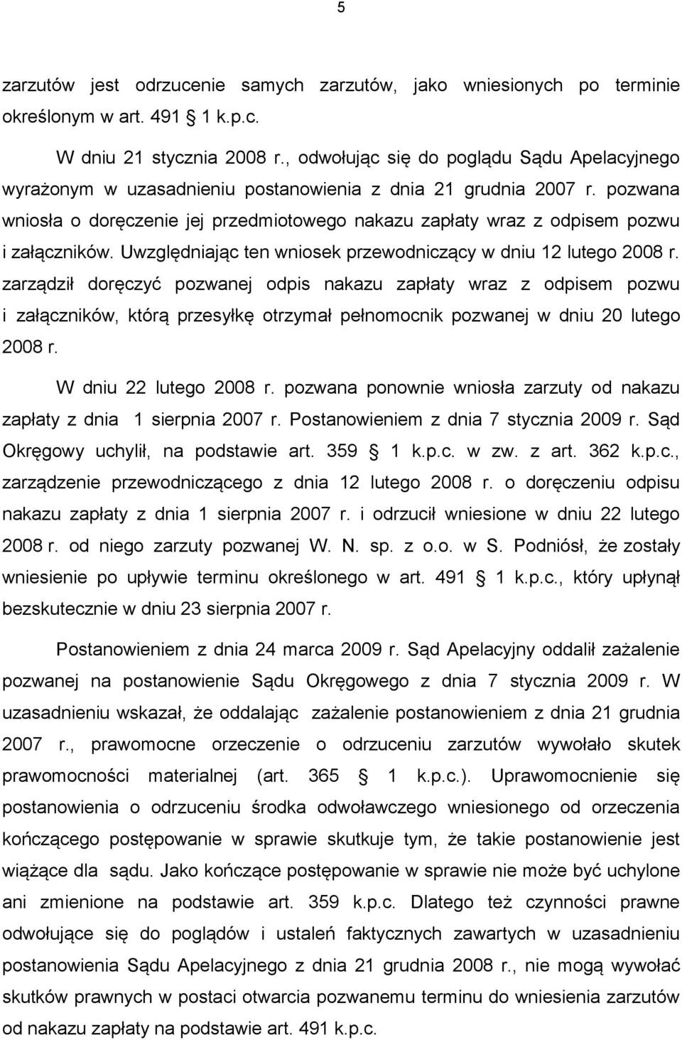 pozwana wniosła o doręczenie jej przedmiotowego nakazu zapłaty wraz z odpisem pozwu i załączników. Uwzględniając ten wniosek przewodniczący w dniu 12 lutego 2008 r.