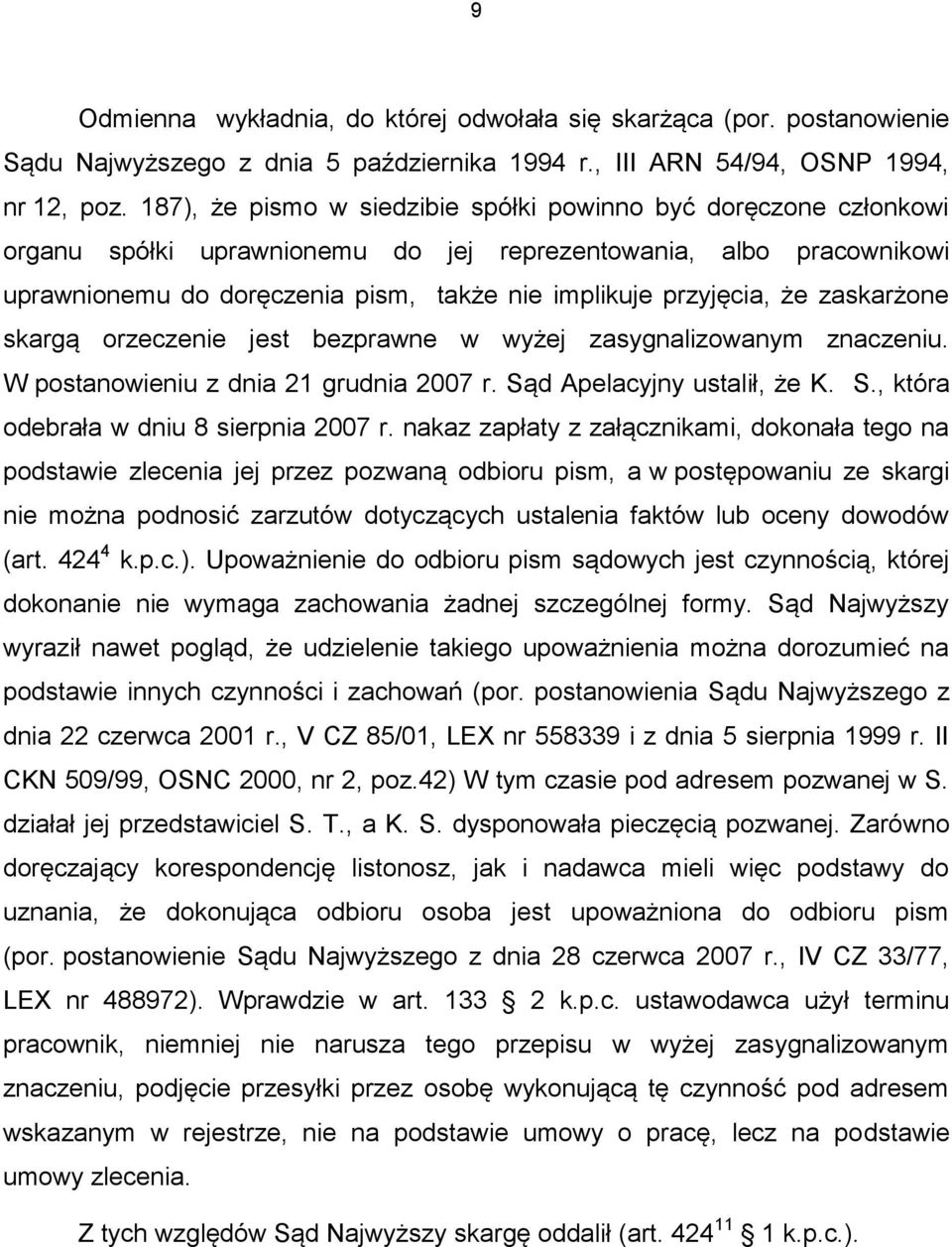 że zaskarżone skargą orzeczenie jest bezprawne w wyżej zasygnalizowanym znaczeniu. W postanowieniu z dnia 21 grudnia 2007 r. Sąd Apelacyjny ustalił, że K. S., która odebrała w dniu 8 sierpnia 2007 r.