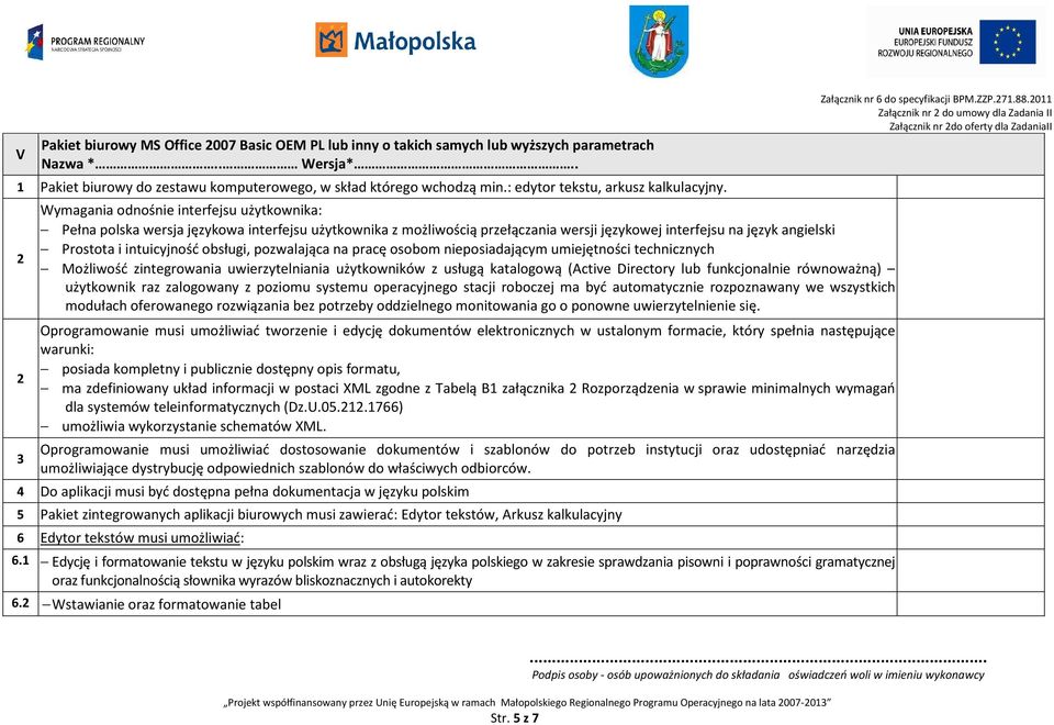 2 2 3 Wymagania odnośnie interfejsu użytkownika: Pełna polska wersja językowa interfejsu użytkownika z możliwością przełączania wersji językowej interfejsu na język angielski Prostota i intuicyjność