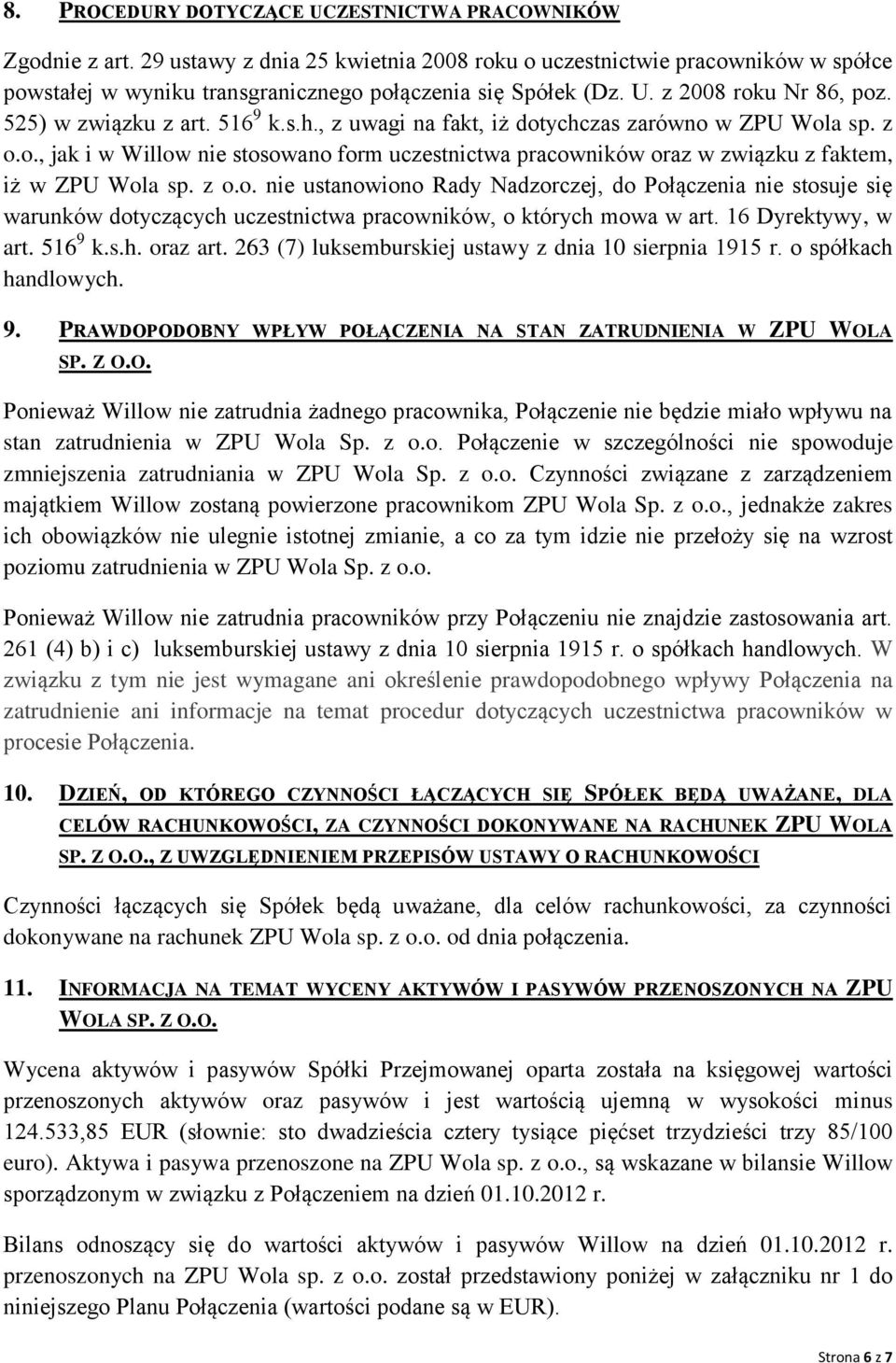 , z uwagi na fakt, iż dotychczas zarówno w ZPU Wola sp. z o.o., jak i w Willow nie stosowano form uczestnictwa pracowników oraz w związku z faktem, iż w ZPU Wola sp. z o.o. nie ustanowiono Rady Nadzorczej, do Połączenia nie stosuje się warunków dotyczących uczestnictwa pracowników, o których mowa w art.