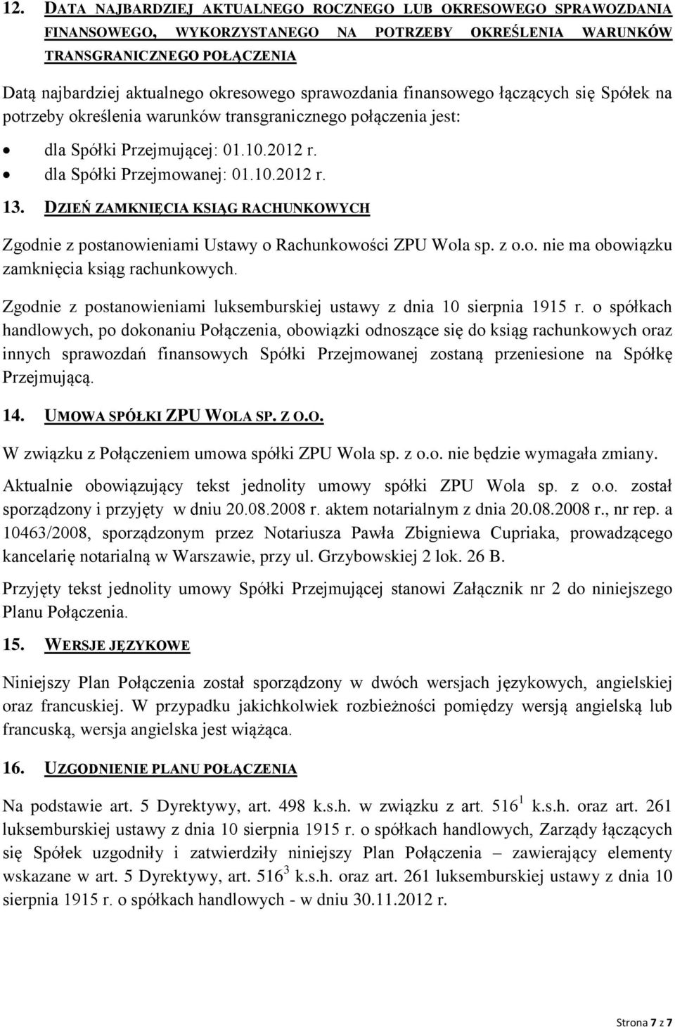 DZIEŃ ZAMKNIĘCIA KSIĄG RACHUNKOWYCH Zgodnie z postanowieniami Ustawy o Rachunkowości ZPU Wola sp. z o.o. nie ma obowiązku zamknięcia ksiąg rachunkowych.